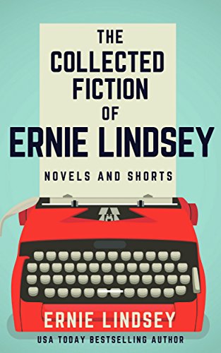 The Collected Fiction of Ernie Lindsey: Novels and Shorts