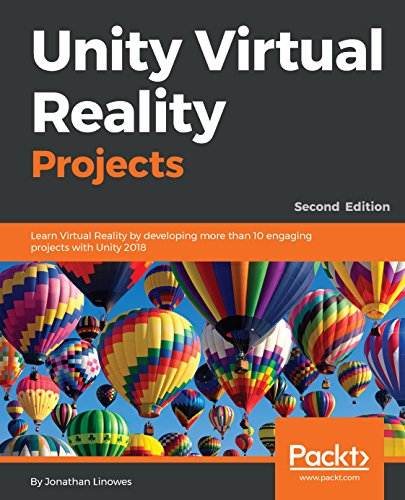 Unity Virtual Reality Projects: Learn Virtual Reality by developing more than 10 engaging projects with Unity 2018, 2nd Edition