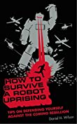 How to Survive a Robot Uprising: Tips on Defending Yourself Against the Coming Rebellion