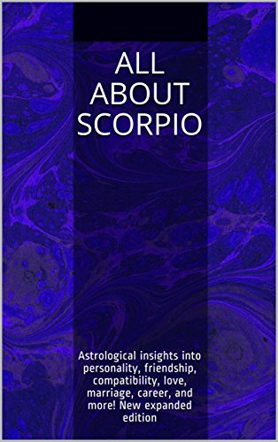 All About Scorpio: Astrological insights into personality, friendship, compatibility, love, marriage, career, and more! New expanded edition