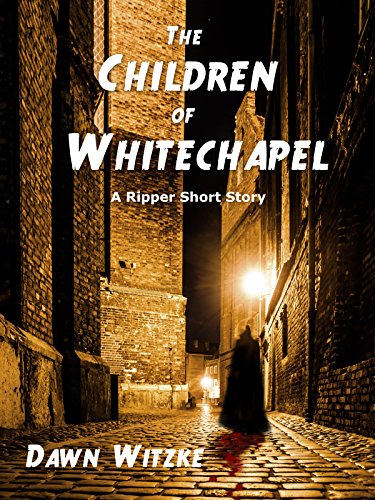 The Children of Whitechapel: A Ripper Short Story