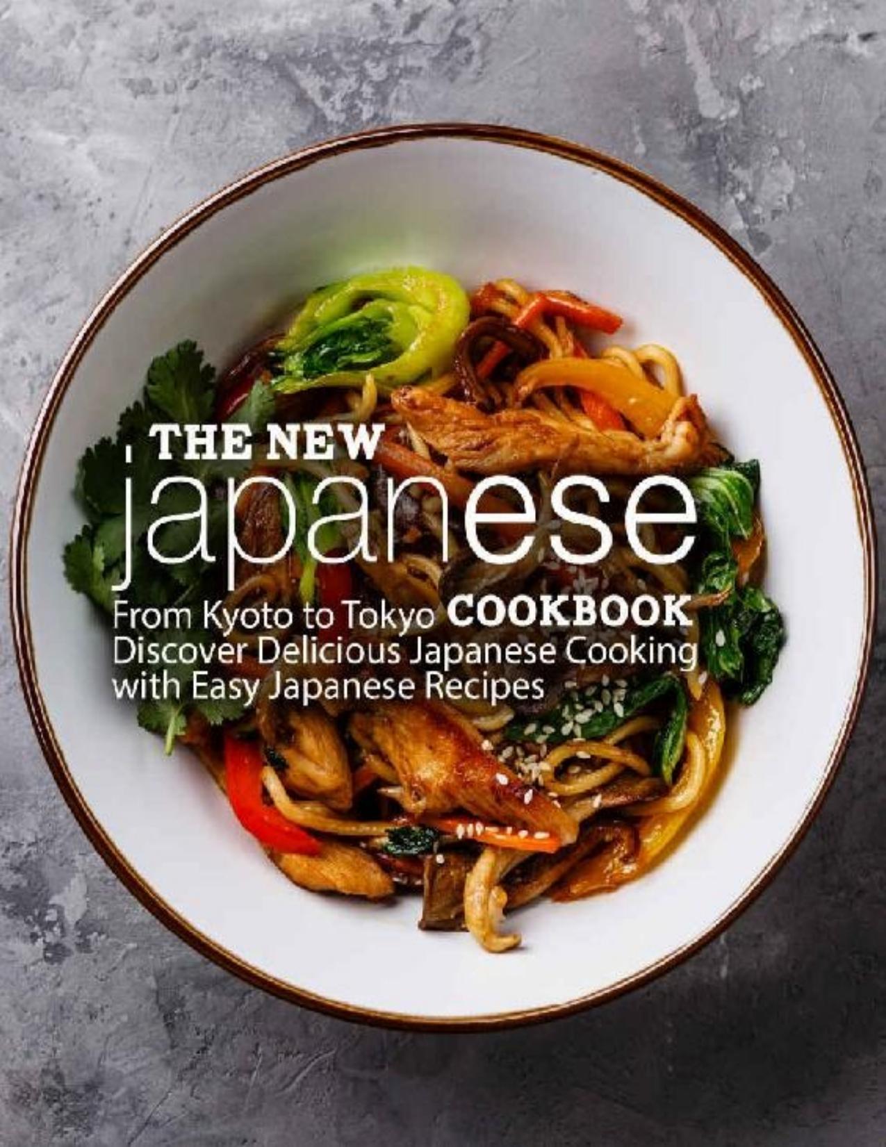 The New Japanese Cookbook From Kyoto to Tokyo Discover Delicious Japanese Cooking with Easy Japanese Recipes - PDFDrive.com