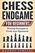 Chess for Beginners: Winning Strategies to Crush your Opponents (CHESS ENDGAME)