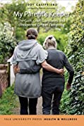 My Parent's Keeper: The Guilt, Grief, Guesswork, and Unexpected Gifts of Caregiving (Yale University Press Health &amp; Wellness)