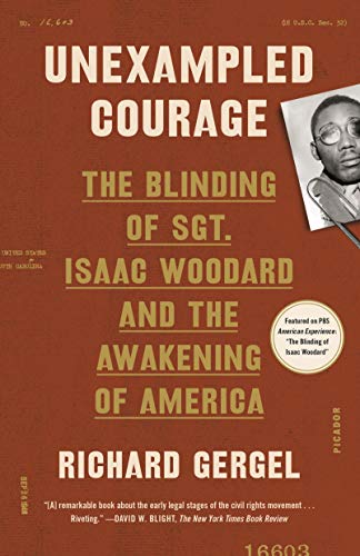 Unexampled Courage: The Blinding of Sgt. Isaac Woodard and the Awakening of President Harry S. Truman and Judge J. Waties Waring