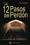 Los 12 pasos del perd&oacute;n: Un manual pr&aacute;ctico para pasar del miedo al amor (Spanish Edition)