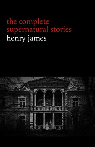 Henry James: The Complete Supernatural Stories (20+ tales of ghosts and mystery: The Turn of the Screw, The Real Right Thing, The Ghostly Rental, The Beast in the Jungle...) (Halloween Stories)