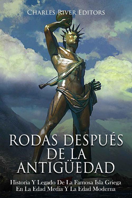 Rodas Después De La Antigüedad: Historia Y Legado De La Famosa Isla Griega En La Edad Media Y La Edad Moderna (Spanish Edition)