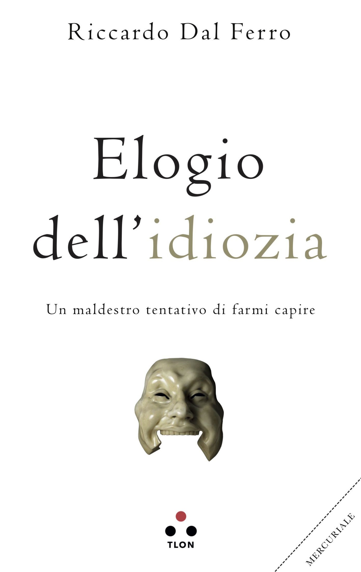 Elogio dell'idiozia: Un maldestro tentativo di farmi capire (Italian Edition)