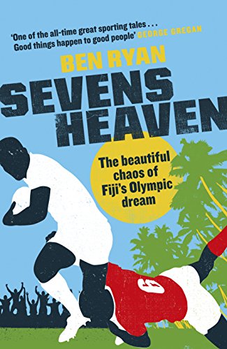 Sevens Heaven: The Beautiful Chaos of Fiji&rsquo;s Olympic Dream: WINNER OF THE TELEGRAPH SPORTS BOOK OF THE YEAR 2019