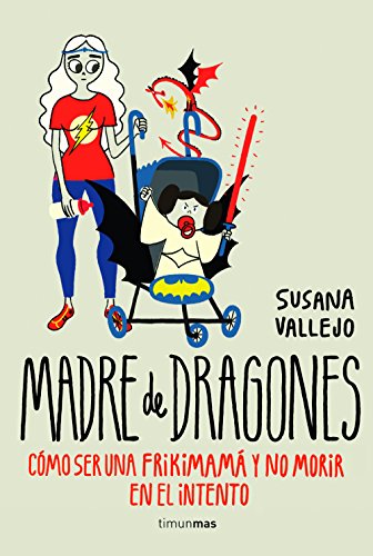 Madre de dragones: C&oacute;mo ser una Frikimam&aacute; y no morir en el intento (Spanish Edition)