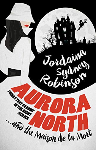 Aurora North and the Maison de la Mort (Things that go Bump in the Night Book 2)