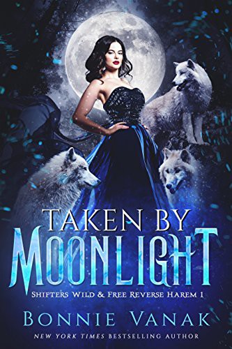 Taken by Moonlight: Shifters Wild &amp; Free Reverse Harem Book 1