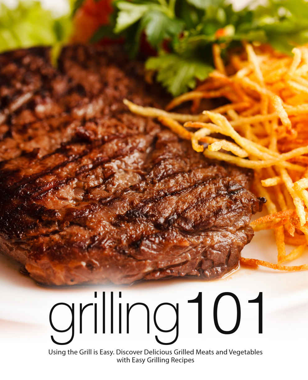 Grilling 101: Using the Grill is Easy. Discover Delicious Grilled Meats and Vegetables with Easy Grilling Recipes