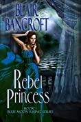 Rebel Princess: a Princess Royal becomes a rebel (Blue Moon Rising Book 1)