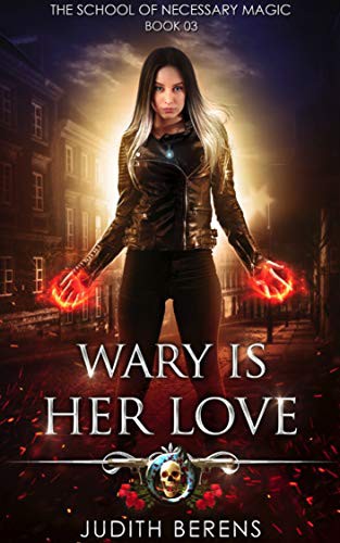 Wary Is Her Love: An Urban Fantasy Action Adventure (The School Of Necessary Magic Book 3)