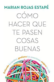 Cómo hacer que te pasen cosas buenas: Entiende tu cerebro, gestiona tus emociones, mejora tu vida (Spanish Edition)