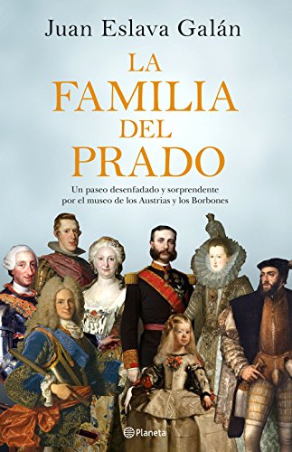 La familia del Prado: Un paseo desenfadado y sorprendente por el museo de los Austrias y los Borbones (Spanish Edition)