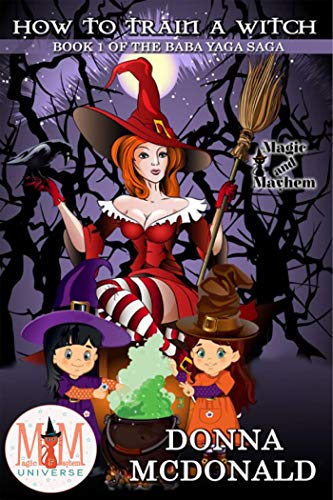 How to Train a Witch: Magic and Mayhem Universe (Baba Yaga Saga Book 1)