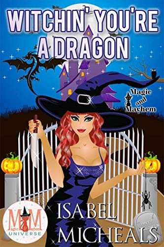 Witchin' You're a Dragon: Magic and Mayhem Universe (Magick and Chaos Book 3)