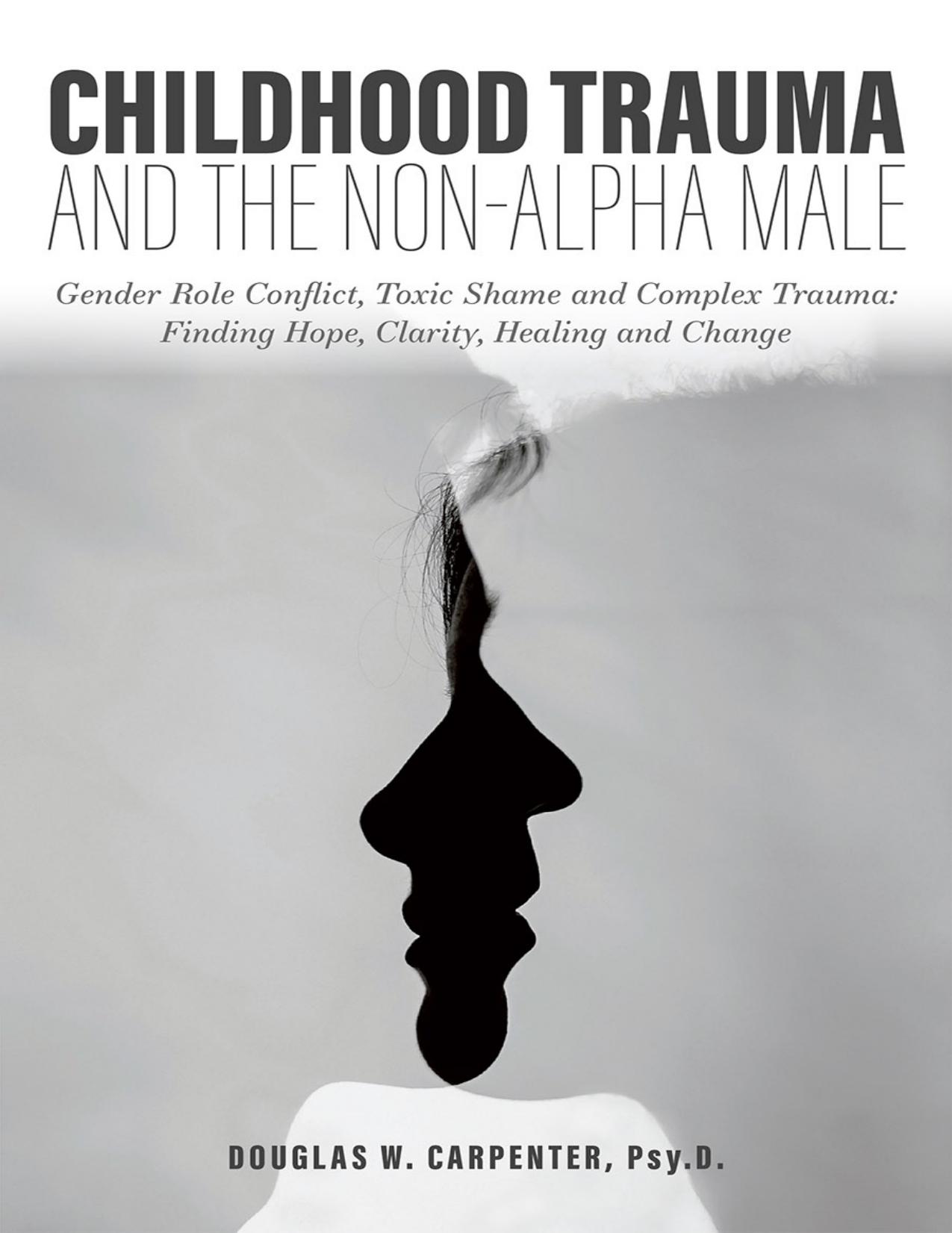 Childhood Trauma and the Non-Alpha Male - Gender Role Conflict, Toxic Shame, and Complex Trauma: Finding Hope, Clarity, Healing, and Change