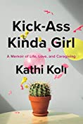 Kick-Ass Kinda Girl: A Memoir of Life, Love, And Caregiving