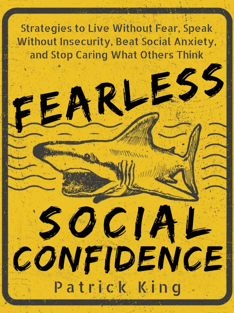 Fearless Social Confidence: Strategies to Live Without Insecurity, Speak Without Fear, Beat Social Anxiety, and Stop Caring What Others Think (Be Confident and Fearless Book 4)