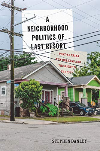 A Neighborhood Politics of Last Resort: Post-Katrina New Orleans and the Right to the City (McGill-Queen's Studies in Urban Governance Book 10)