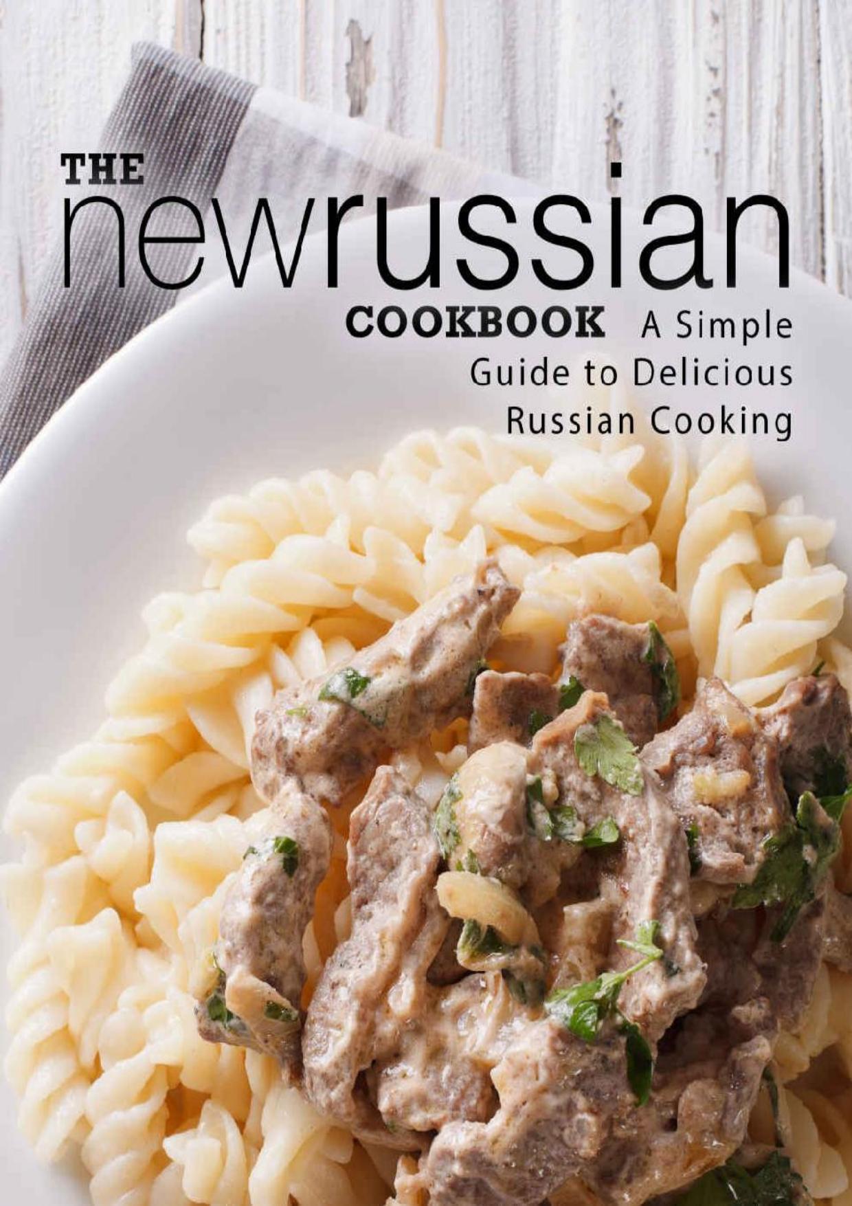 The New Russian Cookbook: A Simple Guide to Delicious Russian Cooking (2nd Edition)