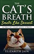 The Cat's Breath Smells Like Dessert: A Tale of Four Sassy Strays