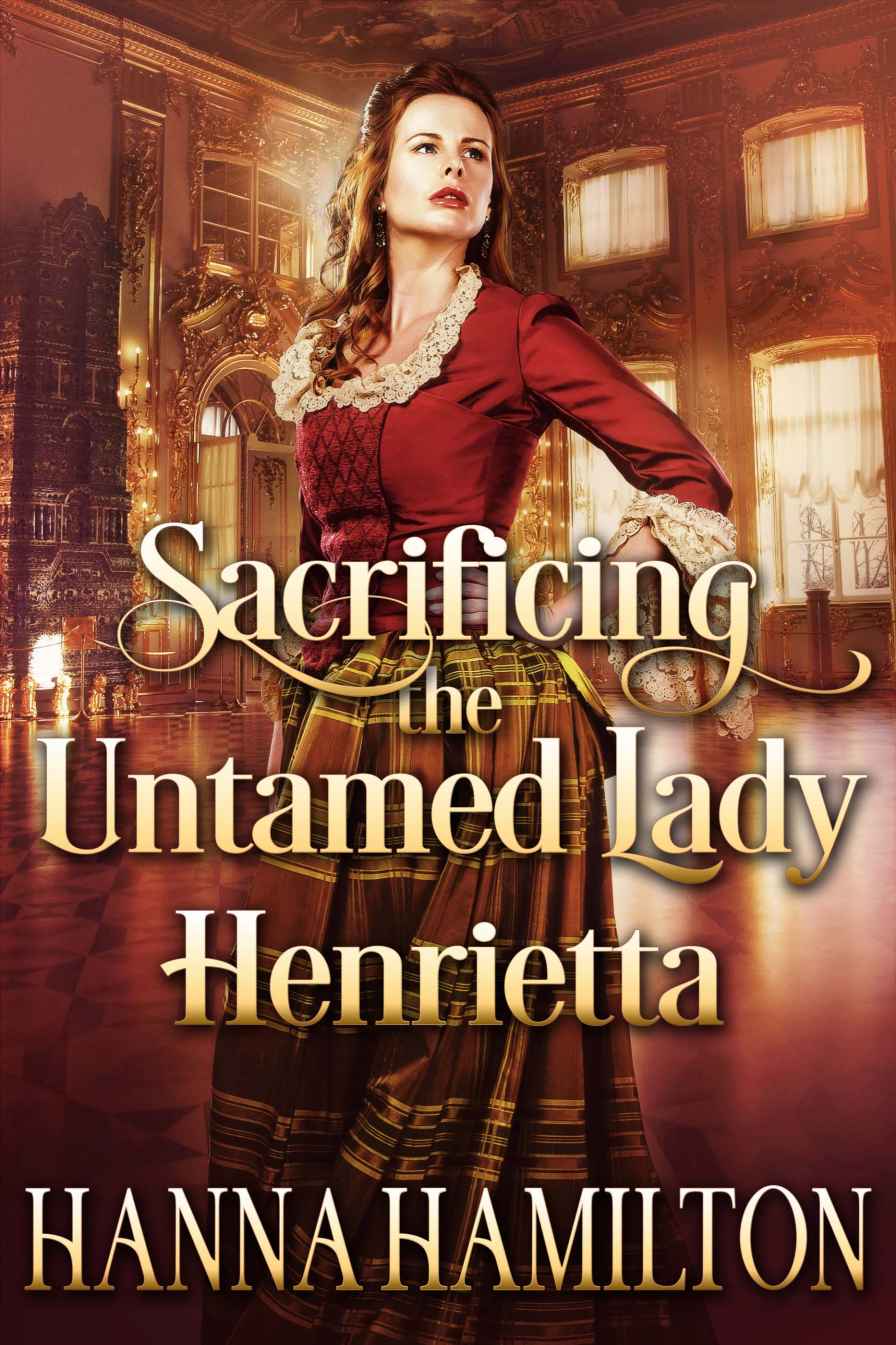 Sacrificing the Untamed Lady Henrietta: A Historical Regency Romance Novel