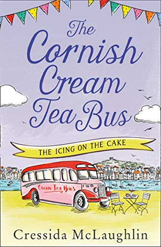 The Cornish Cream Tea Bus: Part Four &ndash; The Icing on the Cake: The most heartwarming romance to escape with in summer 2020