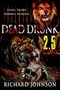 Dead Drunk 2.5: Lions. Tigers. Zombies. Morons. (Dead Drunk: Surviving the Zombie Apocalypse. One Beer at a Time Book 3)