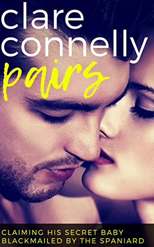 Claiming his Secret Baby &amp; Blackmailed by the Spaniard (Clare Connelly Pairs Book 4)