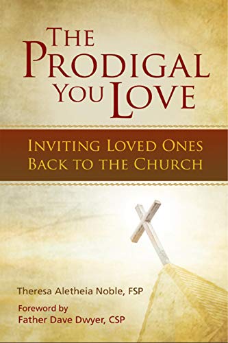 The Prodigal You Love: Inviting Loved Ones Back to the Church