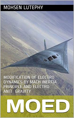 MoED: MODIFICATION OF ELECTRO DYNAMICS BY MACH INERTIA PRINCIPLE AND ELECTRO ANTI GRAVITY