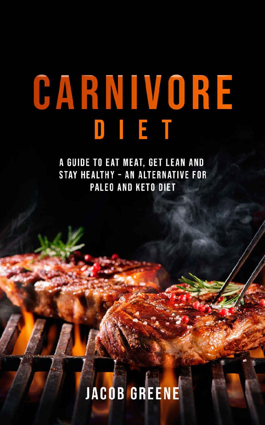 Carnivore Diet: Eat Meat, Get Lean, and Stay Healthy - An Alternative for Paleo and Keto Diet