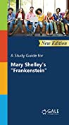 A Study Guide (New Edition) for Mary Shelley's &quot;Frankenstein&quot;: Presenting Analysis, Context and Criticism on Commonly Studied Novels (Novels for Students Book 60)