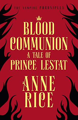 Blood Communion: A Tale of Prince Lestat (The Vampire Chronicles 13)