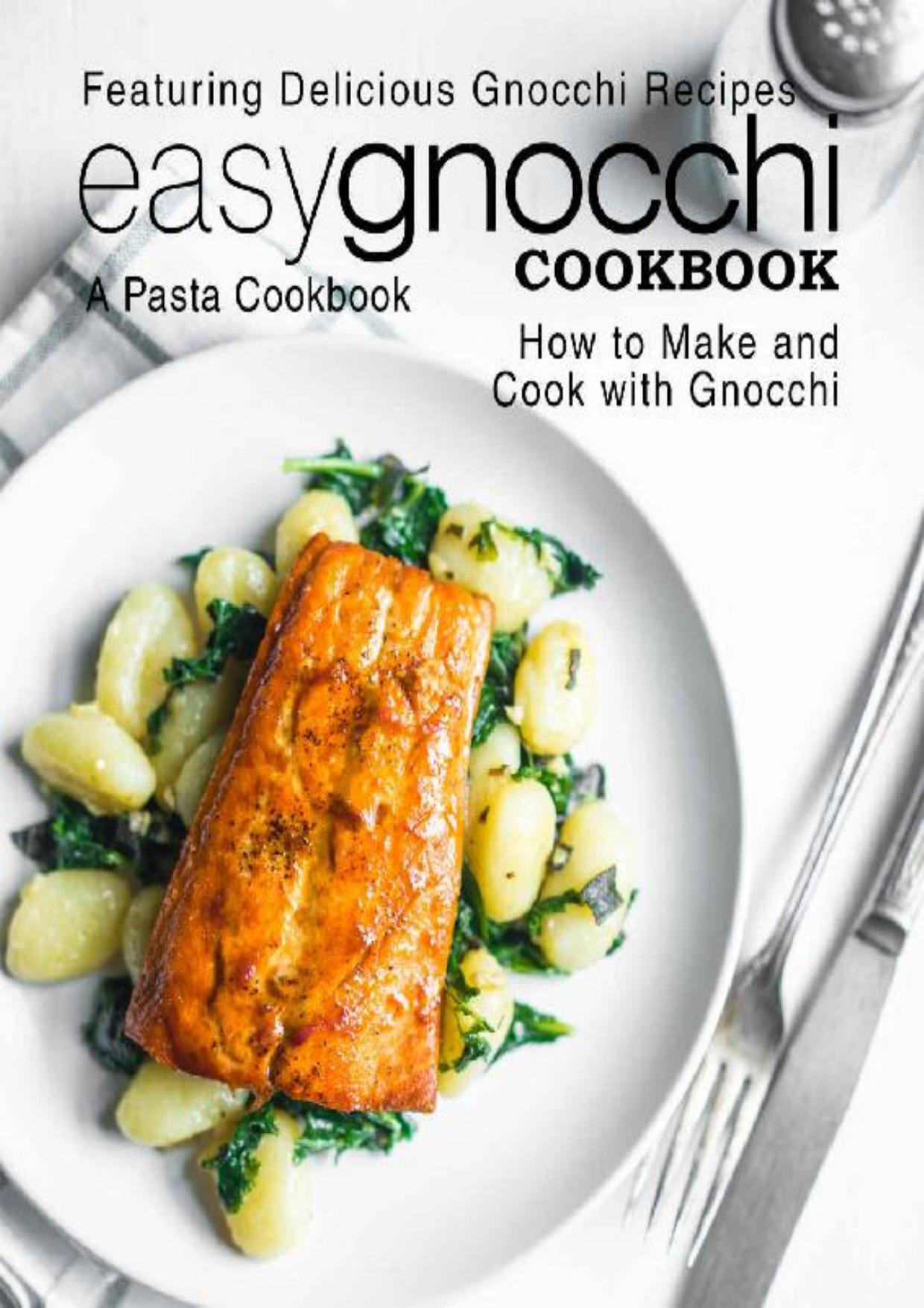 Easy Gnocchi Cookbook: A Pasta Cookbook; Featuring Delicious Gnocchi Recipes; How to Make and Cook with Gnocchi (2nd Edition)