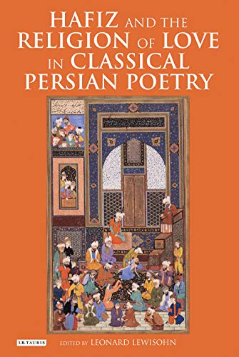 Hafiz and the Religion of Love in Classical Persian Poetry (International Library of Iranian Studies)