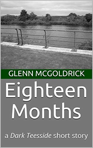 Eighteen Months: a Dark Teesside short story