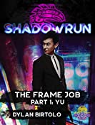 Shadowrun: The Frame Job: Part 1: Yu (Shadowrun Sixth World Edition Fiction)