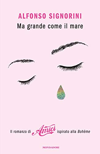 Ma grande come il mare: Il romanzo di Amici ispirato alla Boh&egrave;me (Italian Edition)
