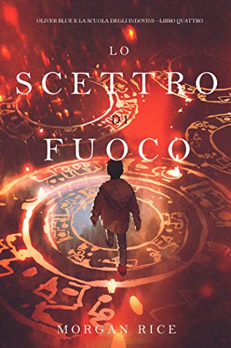 Lo Scettro di Fuoco (Oliver Blue e la Scuola degli Indovini&mdash;Libro Quattro) (Italian Edition)