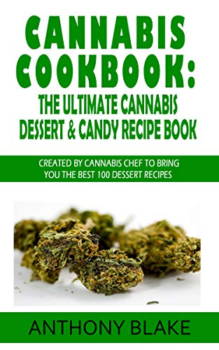 Cannabis Cookbook: The Ultimate Cannabis Dessert &amp; Candy Recipe Book: Created By Cannabis Chef to Bring You the Best 100 Dessert Recipes (Marijuana recipes, Medical Marijuana recipes)