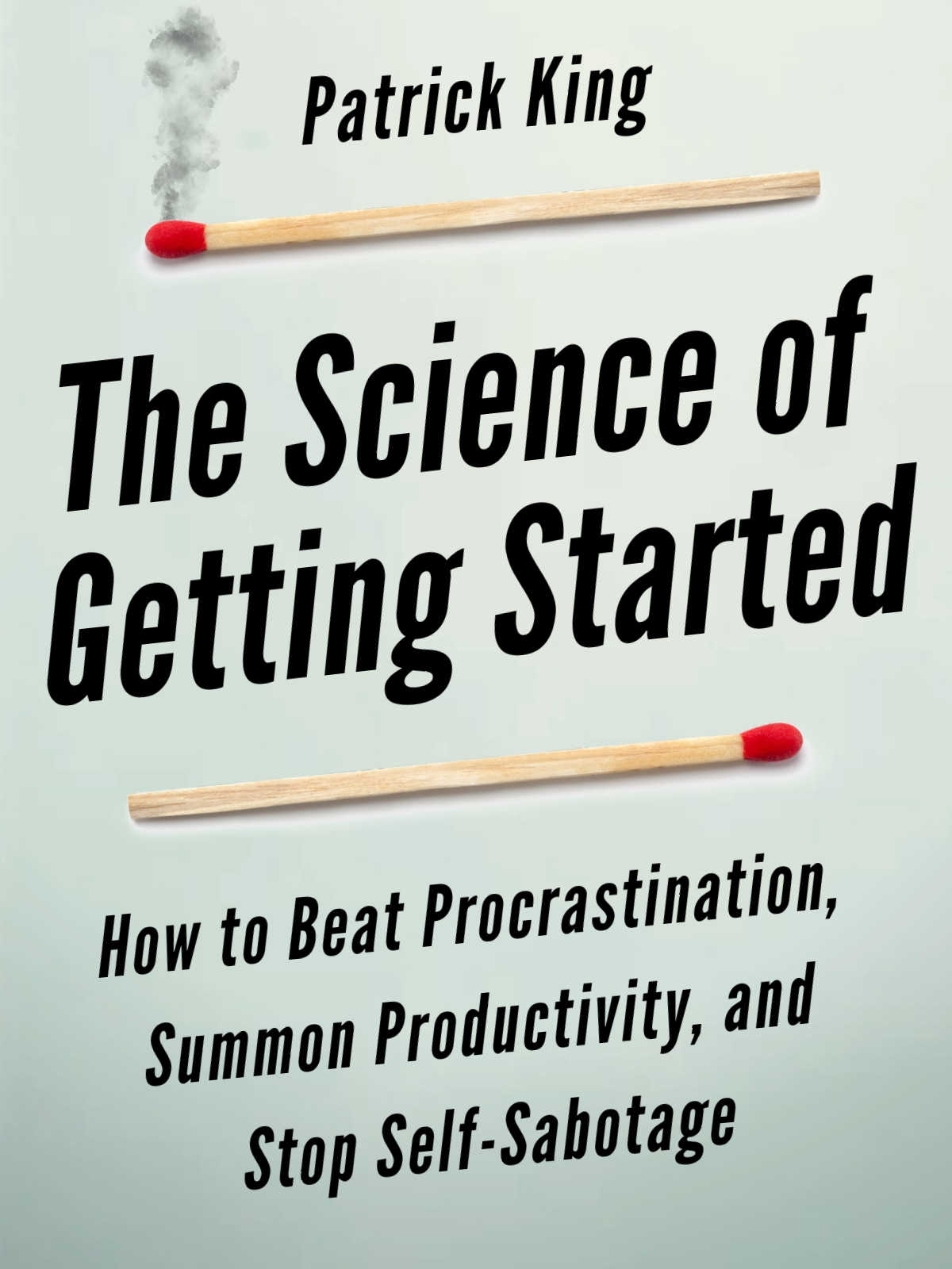 The Science of Getting Started: How to Beat Procrastination, Summon Productivity, and Stop Self-Sabotage (Clear Thinking and Fast Action Book 1)