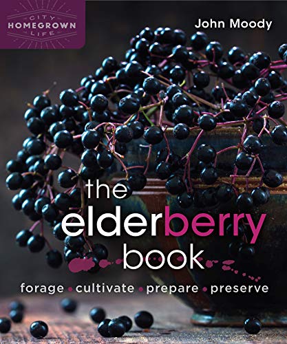 The Elderberry Book: Forage, Cultivate, Prepare, Preserve (Homegrown City Life Book 8)