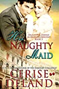 His Naughty Maid: Delightful Doings in Dudley Crescent, Regency Romantic Comedy