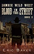 Zombie Wild West: Blood In The Street (Book Two in the Zombie Wild West Series)